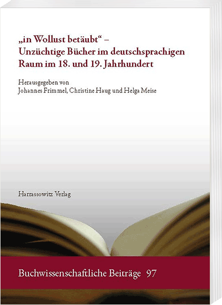 Band 97 „In Wollust betäubt“ Unzüchtige Bücher im deutschsprachigen Raum im 18. und 19. Jahrhundert
